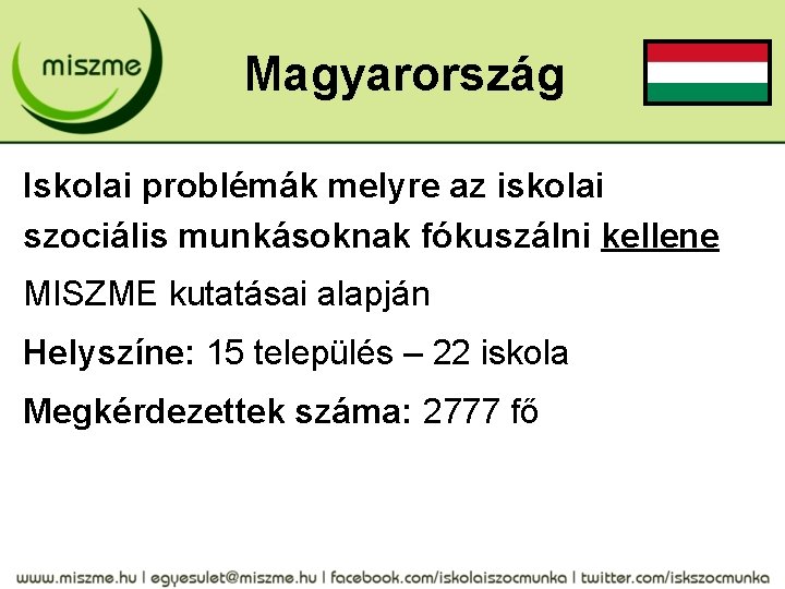 Magyarország Iskolai problémák melyre az iskolai szociális munkásoknak fókuszálni kellene MISZME kutatásai alapján Helyszíne: