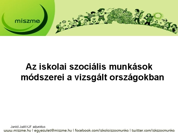 Az iskolai szociális munkások módszerei a vizsgált országokban Jankó Judit KJF adjunktus 