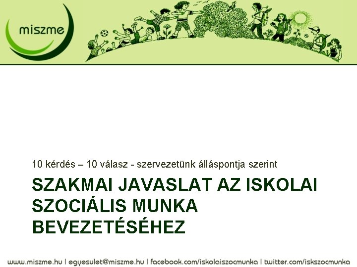 10 kérdés – 10 válasz - szervezetünk álláspontja szerint SZAKMAI JAVASLAT AZ ISKOLAI SZOCIÁLIS