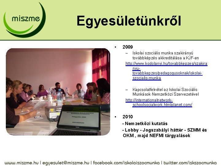 Egyesületünkről • 2009 – Iskolai szociális munka szakirányú továbbképzés akkreditálása a KJF-en http: //www.