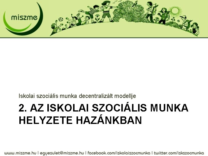 Iskolai szociális munka decentralizált modellje 2. AZ ISKOLAI SZOCIÁLIS MUNKA HELYZETE HAZÁNKBAN 