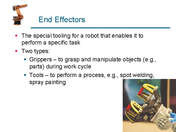 End Effectors § The special tooling for a robot that enables it to perform