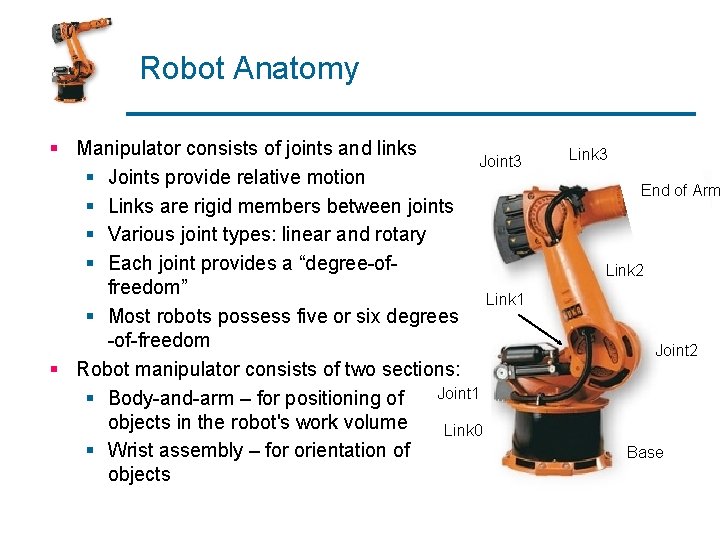 Robot Anatomy § Manipulator consists of joints and links Joint 3 § Joints provide