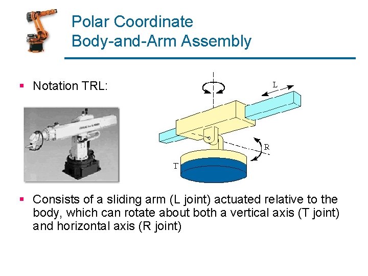 Polar Coordinate Body-and-Arm Assembly § Notation TRL: § Consists of a sliding arm (L