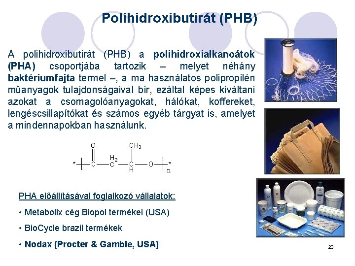 Polihidroxibutirát (PHB) A polihidroxibutirát (PHB) a polihidroxialkanoátok (PHA) csoportjába tartozik – melyet néhány baktériumfajta