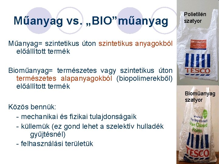 Műanyag vs. „BIO”műanyag Polietilén szatyor Műanyag= szintetikus úton szintetikus anyagokból előállított termék Bioműanyag= természetes
