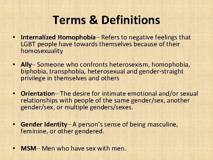 Terms & Definitions • Internalized Homophobia– Refers to negative feelings that LGBT people have