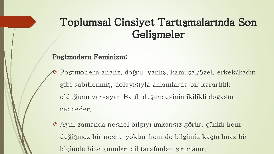 Toplumsal Cinsiyet Tartışmalarında Son Gelişmeler Postmodern Feminizm: Postmodern analiz, doğru-yanlış, kamusal/özel, erkek/kadın gibi sabitlenmiş,