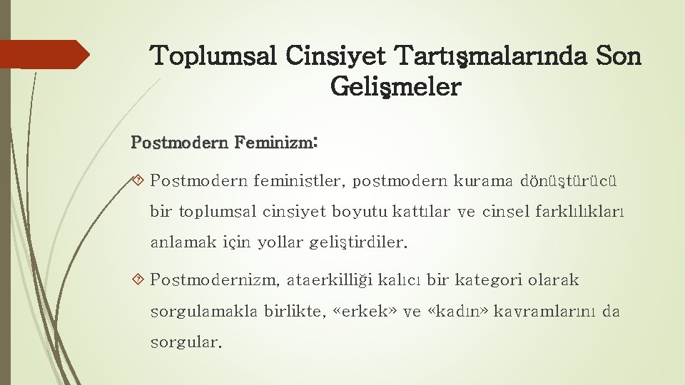 Toplumsal Cinsiyet Tartışmalarında Son Gelişmeler Postmodern Feminizm: Postmodern feministler, postmodern kurama dönüştürücü bir toplumsal