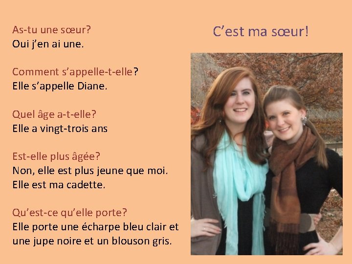 As-tu une sœur? Oui j’en ai une. Comment s’appelle-t-elle? Elle s’appelle Diane. Quel âge