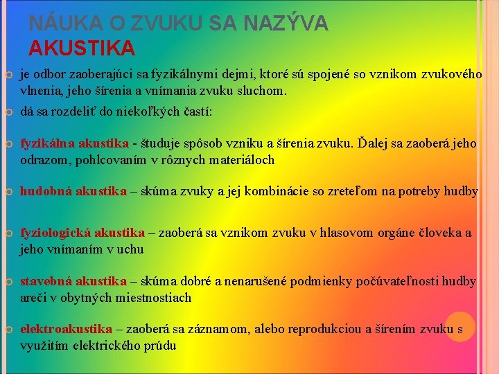 NÁUKA O ZVUKU SA NAZÝVA AKUSTIKA je odbor zaoberajúci sa fyzikálnymi dejmi, ktoré sú