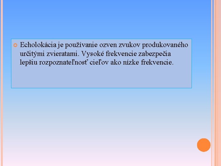  Echolokácia je používanie ozven zvukov produkovaného určitými zvieratami. Vysoké frekvencie zabezpečia lepšiu rozpoznateľnosť