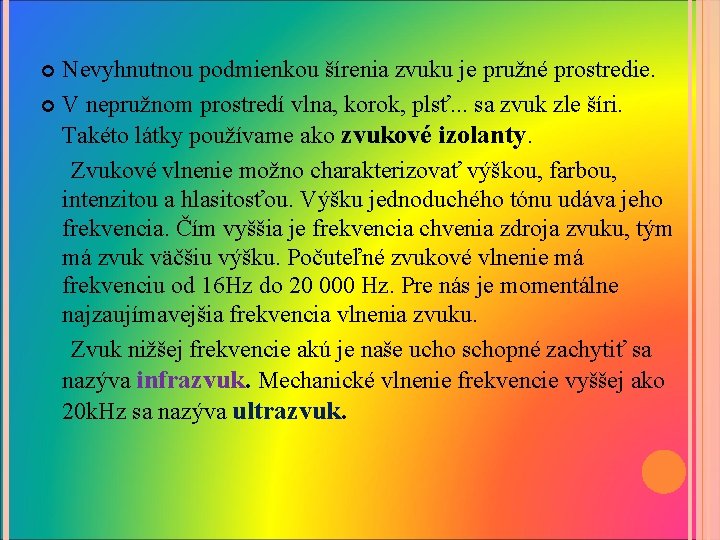 Nevyhnutnou podmienkou šírenia zvuku je pružné prostredie. V nepružnom prostredí vlna, korok, plsť. .