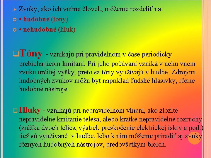 Zvuky, ako ich vníma človek, môžeme rozdeliť na: • hudobné (tóny) • nehudobné (hluk)