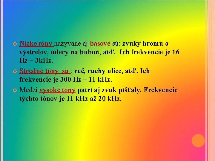 Nízke tóny nazývané aj basové sú: zvuky hromu a výstrelov, údery na bubon, atď.