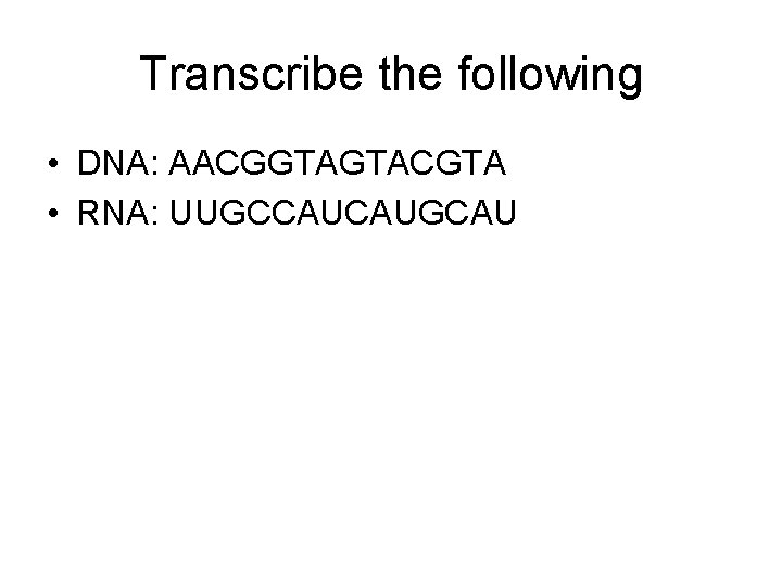 Transcribe the following • DNA: AACGGTAGTACGTA • RNA: UUGCCAUCAUGCAU 