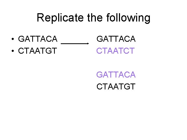 Replicate the following • GATTACA • CTAATGT GATTACA CTAATCT GATTACA CTAATGT 