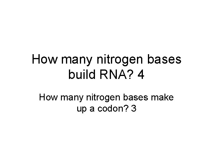 How many nitrogen bases build RNA? 4 How many nitrogen bases make up a