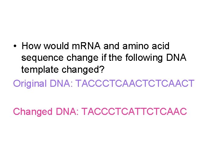  • How would m. RNA and amino acid sequence change if the following