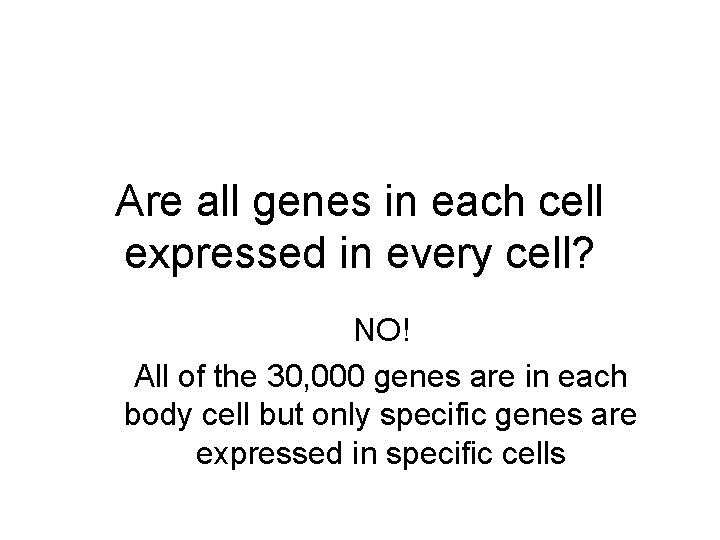 Are all genes in each cell expressed in every cell? NO! All of the