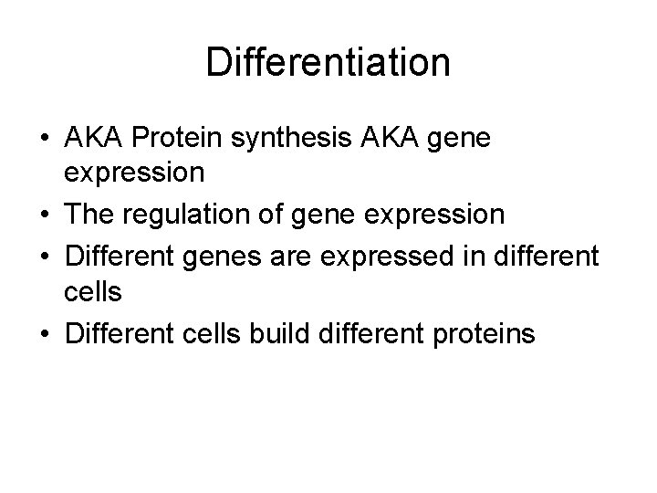 Differentiation • AKA Protein synthesis AKA gene expression • The regulation of gene expression