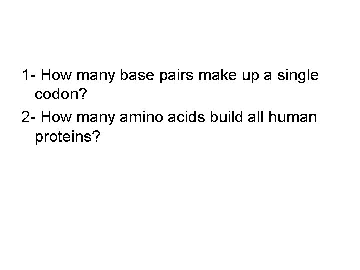 1 - How many base pairs make up a single codon? 2 - How