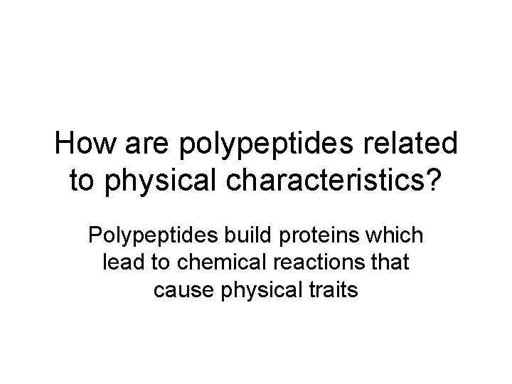 How are polypeptides related to physical characteristics? Polypeptides build proteins which lead to chemical