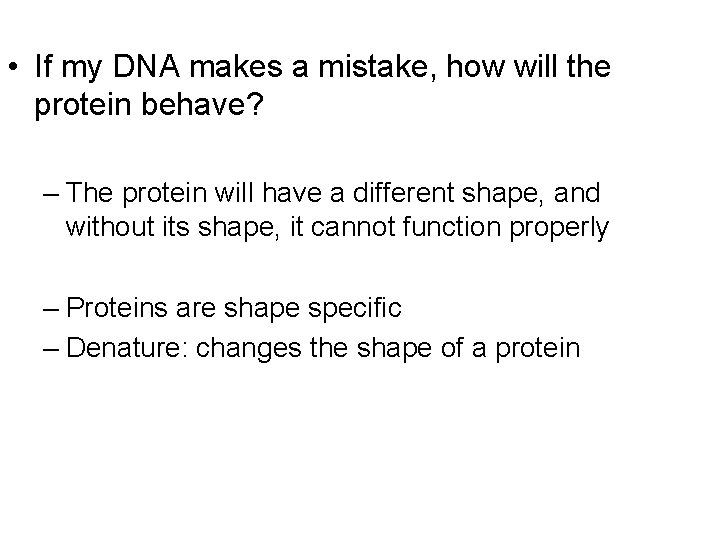  • If my DNA makes a mistake, how will the protein behave? –