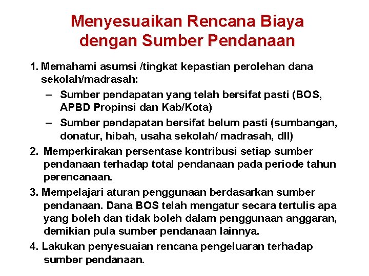 Menyesuaikan Rencana Biaya dengan Sumber Pendanaan 1. Memahami asumsi /tingkat kepastian perolehan dana sekolah/madrasah: