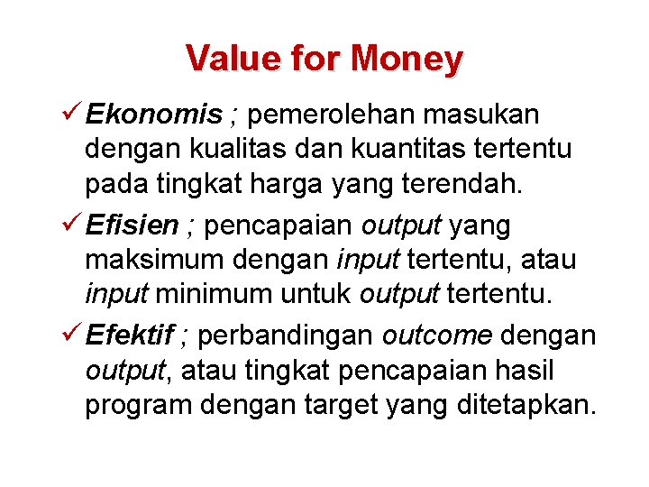 Value for Money ü Ekonomis ; pemerolehan masukan dengan kualitas dan kuantitas tertentu pada