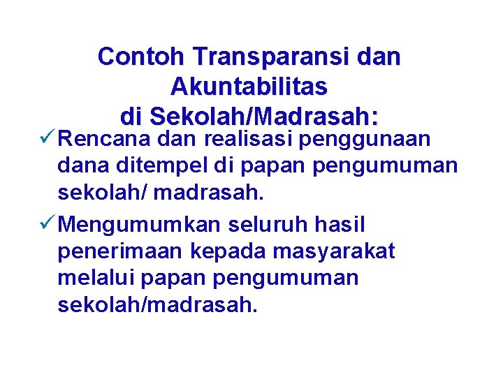 Contoh Transparansi dan Akuntabilitas di Sekolah/Madrasah: ü Rencana dan realisasi penggunaan dana ditempel di