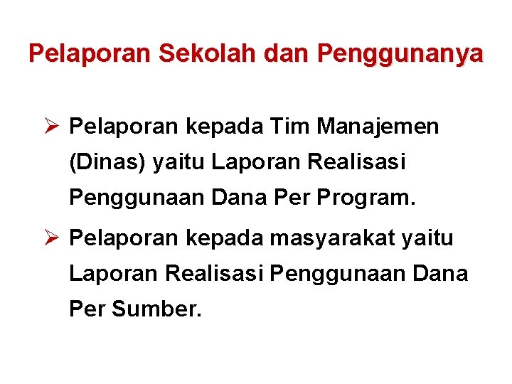 Pelaporan Sekolah dan Penggunanya Ø Pelaporan kepada Tim Manajemen (Dinas) yaitu Laporan Realisasi Penggunaan