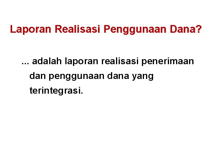 Laporan Realisasi Penggunaan Dana? . . . adalah laporan realisasi penerimaan dan penggunaan dana