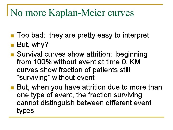 No more Kaplan-Meier curves n n Too bad: they are pretty easy to interpret