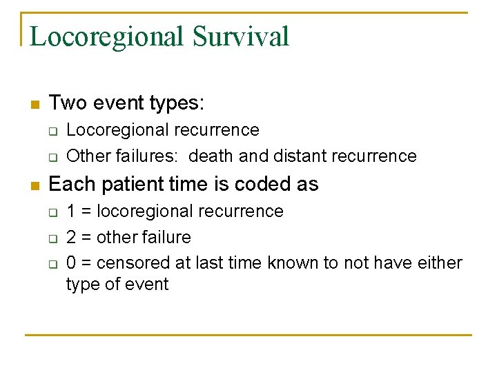 Locoregional Survival n Two event types: q q n Locoregional recurrence Other failures: death