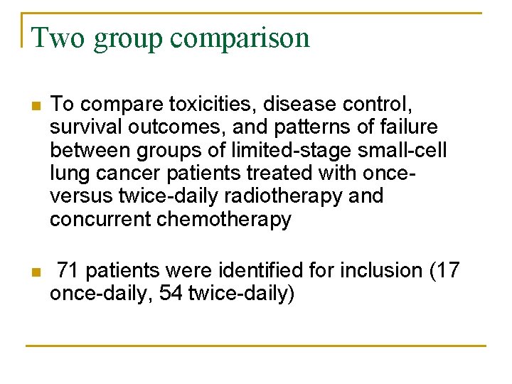 Two group comparison n To compare toxicities, disease control, survival outcomes, and patterns of