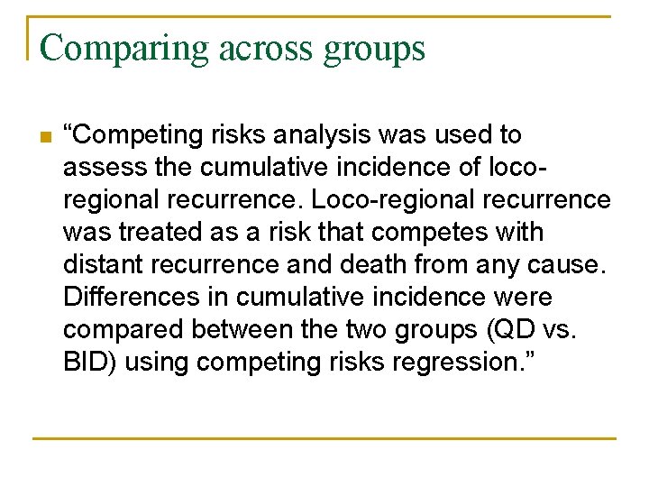 Comparing across groups n “Competing risks analysis was used to assess the cumulative incidence