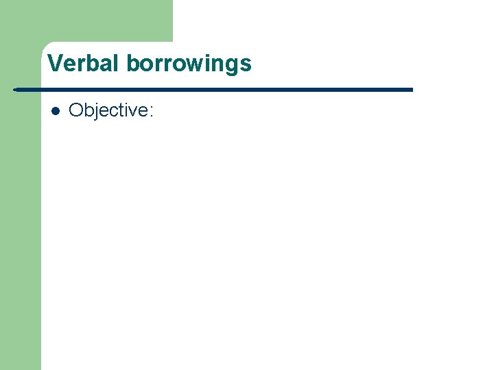Verbal borrowings l Objective: 
