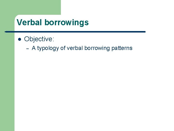 Verbal borrowings l Objective: – A typology of verbal borrowing patterns 
