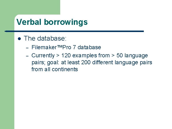 Verbal borrowings l The database: – – Filemaker™Pro 7 database Currently > 120 examples