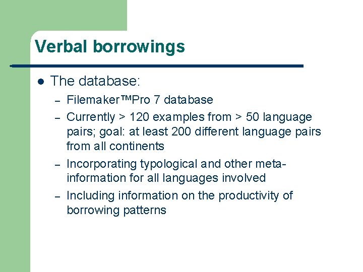 Verbal borrowings l The database: – – Filemaker™Pro 7 database Currently > 120 examples