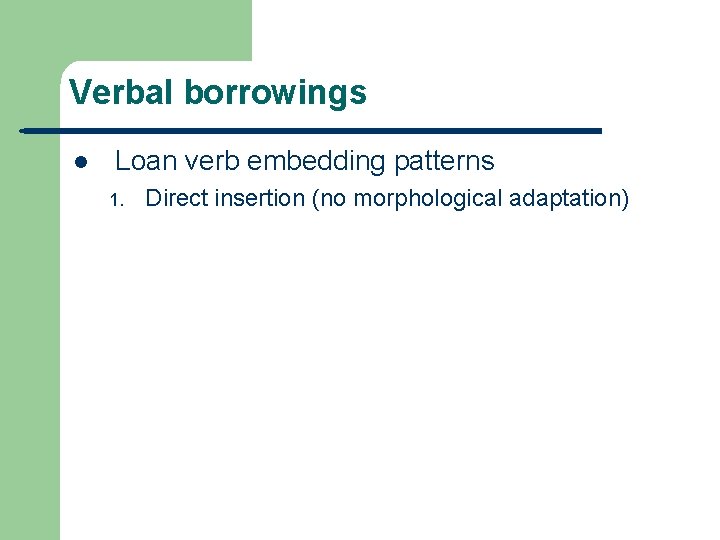 Verbal borrowings l Loan verb embedding patterns 1. Direct insertion (no morphological adaptation) 