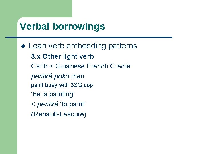 Verbal borrowings l Loan verb embedding patterns 3. x Other light verb Carib <