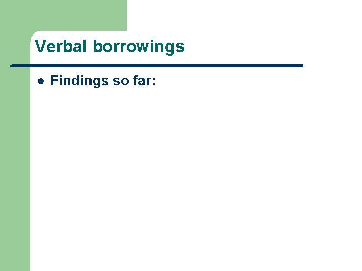 Verbal borrowings l Findings so far: 