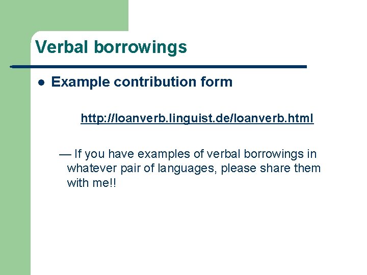 Verbal borrowings l Example contribution form http: //loanverb. linguist. de/loanverb. html — If you