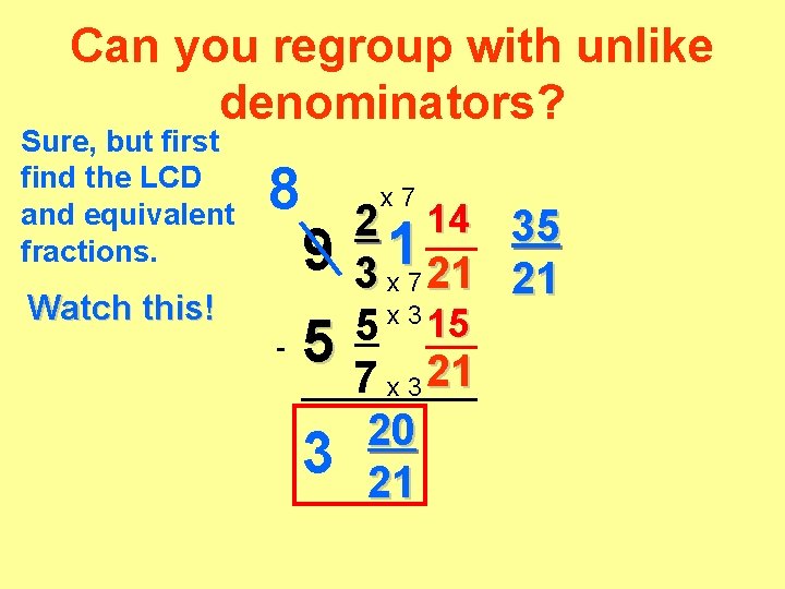 Can you regroup with unlike denominators? Sure, but first find the LCD and equivalent