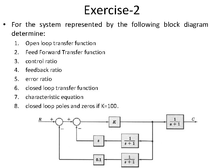 Exercise-2 • For the system represented by the following block diagram determine: 1. 2.