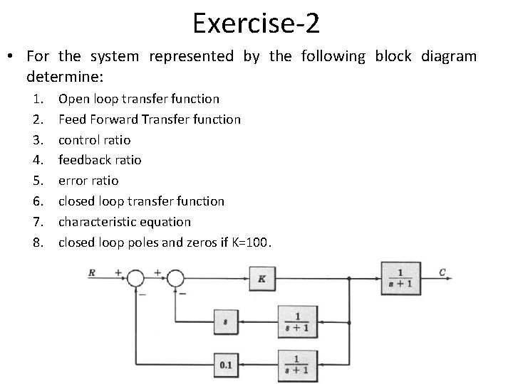 Exercise-2 • For the system represented by the following block diagram determine: 1. 2. Exercise-2 • For the system represented by the following block diagram determine: 1. 2.