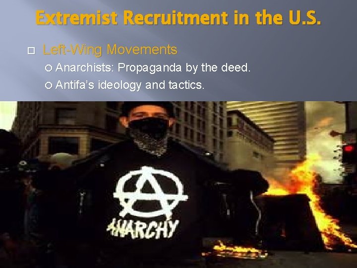Extremist Recruitment in the U. S. Left-Wing Movements Anarchists: Propaganda by the deed. Antifa’s