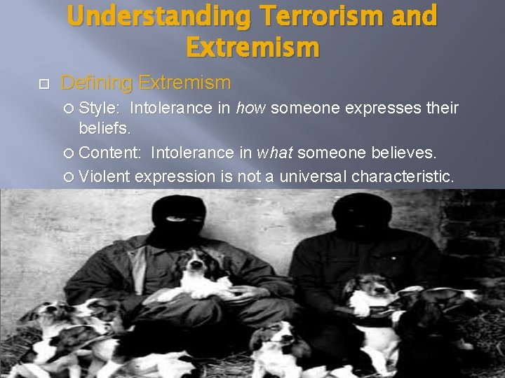 Understanding Terrorism and Extremism Defining Extremism Style: Intolerance in how someone expresses their beliefs.